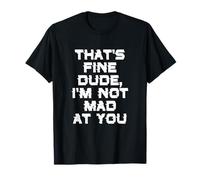 Humour relationnel That's Fine Dude, I'm Not Mad at You Cool T-Shirt