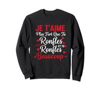 Humour Saint Valentin Couple Plus Que Tu Ronfles Je t'aime Sweatshirt