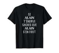 Humour Si Alain te t'énerve saches que Alain s'en fout T-Shirt