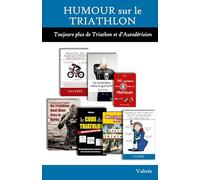 Humour sur le Triathlon: L'Intégrale : Toujours plus de triathlon et d'autodérision