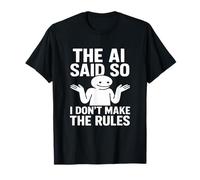 Humour Technique drôle The AI Said So I Don't Make The Rules T-Shirt