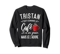 Humour Tristan Comme Le Café Il A Un Grain Phrase Drôle Sweatshirt