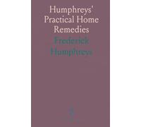 Humphreys' Practical Home Remedies: A step-by-step manual of numbered preparations for common illnesses, fevers, and skin conditions