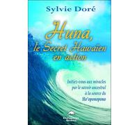 Huna, Le Secret Hawaïen En Action - Initiez-Vous Aux Miracles Par Le Savoir Ancestral À La Source Du Ho'oponopono