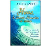 Huna, Le Secret Hawaïen En Action - Initiez-Vous Aux Miracles Par Le Savoir Ancestral À La Source Du Ho'oponopono