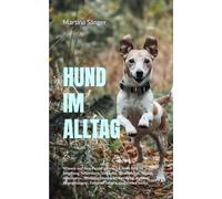 HUND IM ALLTAG: Wissen auf den Punkt gebracht: Auto fahren, Joggen, Impfung, Schwitzen, Hecheln, Straßenfeste, Weihnachtsmarkt, Musik, Gerüche, Kosten, Begegnungen