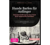Hunde Barfen für Anfänger: Gesunde Ernährung für Ihren Hund durch artgerechtes Rohfüttern