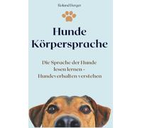 Hunde Körpersprache: Die Sprache der Hunde lesen lernen - Hundeverhalten verstehen