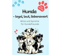 Hunde - loyal, laut, liebenswert: Witze und Sprüche für Hundefreunde