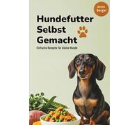 Hundefutter Selbst gemacht: Einfache Rezepte für kleine Hunde