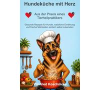 Hundeküche mit Herz: Gesunde Rezepte für Hunde, natürliche Ernährung und frische Mahlzeiten einfach selbst zubereiten