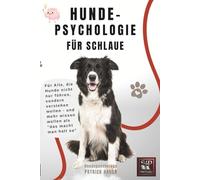HUNDEPHUNDEPSYCHOLOGIE FÜR SCHLAUE: Für Alle, die Hunde nicht nur führen, sondern verstehen wollen - und mehr wissen wollen als “das macht man halt so”