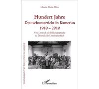 Hundert Jahre Deutschunterricht in Kamerun 1910 - 2010 Von Deutsch als Bildungssprache zu Deutsch als Unterrichtsfach - Claude Marie Mbia - L'harmattan - broché - Roman