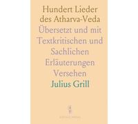 Hundert Lieder des Atharva-Veda: Übersetzt und mit Textkritischen und Sachlichen Erläuterungen Versehen