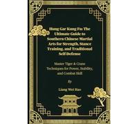 Hung Gar Kung Fu: The Ultimate Guide To Southern Chinese Martial Arts For Strength, Stance Training, And Traditional Self-Defense: Master Tiger & ... For Power, Stability, And Combat Skill