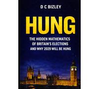 HUNG: How the UK Voting System Really Works: The Hidden Mathematics of Elections and Why 2029 Will Be Hung