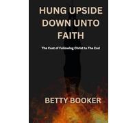 HUNG UPSIDE DOWN UNTO FAITH: The Cost of Following Christ to the End