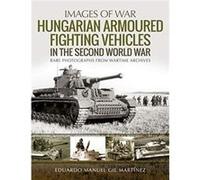 Hungarian Armoured Fighting Vehicles in the Second World War by Eduardo Manuel Gil Martinez Unknown (Auteur)