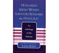 Hungarian Jewish Women Survivors Remember the Holocaust: An Anthology of Life Histories