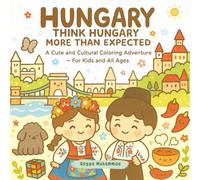 HUNGARY: THINK HUNGARY MORE THAN EXPECTED: A Cute and Cultural Coloring Adventure Through Thermal Baths, Folk Traditions, Historic Castles, Danube Views, and Hungarian Wonders - For Kids and All Ages