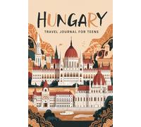 Hungary Travel Journal for Teens: 100 Prompts to Write, Sketch, Place Photos, and Collect Ticket Stubs, Souvenirs, and Travel Memories