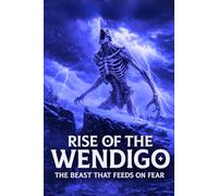 Hunger of the Wendigo: Unmasking the Legend, Lore, and Chilling Encounters of the Northern Monster