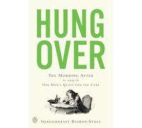 Hungover: The Morning After and One Man's Quest for the Cure