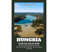 HUNGRÍA GUÍA DE VIAJE 2026: VIAJA INTELIGENTEMENTE, GASTA MENOS, VIVE MÁS