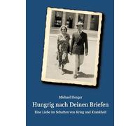 Hungrig nach Deinen Briefen: Eine Liebe im Schatten von Krieg und Krankheit