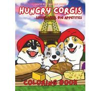 Hungry Corgis: Short Legs. Big Appetites!: Coloring book for All ages. Foodie themed and packed with adorable corgis - perfect for kids, teens, and adults who love dogs & coloring!