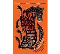 Hunt for the Shadow Wolf: The lost history of wolves in Britain and the myths and stories that surround them
