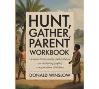 Hunt, Gather, Parent Workbook: Lessons From Early Civilizations on Nurturing Joyful, Cooperative Children