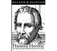 Hunted Heretic: The Life and Death of Michael Servetus, 1511-1553