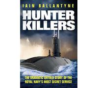 Hunter Killers: The Dramatic Untold Story of the Royal Navy's Most Secret Service Ballantyne, Iain (Auteur)