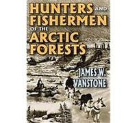 Hunters and Fishermen of the Arctic Forests James W. Vanstone (Auteur)