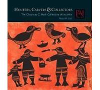 Hunters, Carvers, And Collectors - The Chauncey C. Nash Collection Of Inuit Art