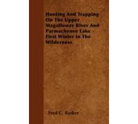 Hunting And Trapping On The Upper Magalloway River And Parmachenee Lake - First Winter In The Wilderness