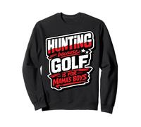 Hunting Because Golf is for Mama's Boys Funny Hunter Humour Sweatshirt