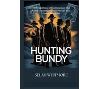 HUNTING BUNDY: The Untold Story of Five Detectives Who Risked Everything to Stop America's Most Elusive Serial Killer