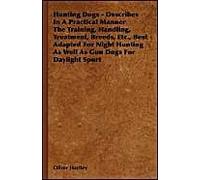Hunting Dogs - Describes In A Practical Manner The Training, Handling, Treatment, Breeds, Etc., Best Adapted For Night Hunting As Well As Gun Dogs For Daylight Sport