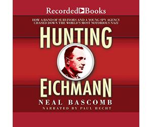 Hunting Eichmann : Comment Une Bande de survivants et Une Jeune Agence d'espionnage Ont chassé Le Nazi Le Plus célèbre du Monde