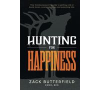 Hunting For Happiness: The Outdoorsman's Guide To Getting Rid Of Buck Fever, Cowboying Up And Enjoying Life.