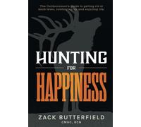 Hunting For Happiness: The Outdoorsman's Guide To Getting Rid Of Buck Fever, Cowboying Up And Enjoying Life.