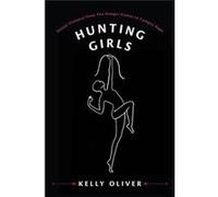 Hunting Girls: Sexual Violence From The Hunger Games To Campus Rape (Hardcover) Kelly Oliver, (Auteur)