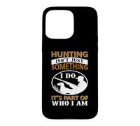 Hunting Isn't Just Something I Do It's Part of Who I Am Coque pour iPhone 15 Pro Max