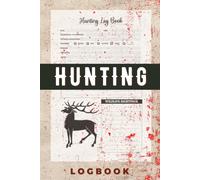Hunting Log Book: A Complete Hunting Journal | Record Hunt Dates, Weather Conditions, Deer Movement, Scouting Notes, Equipment, and Trophy Harvests.