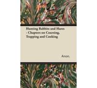Hunting Rabbits And Hares - Chapters On Coursing, Trapping And Cooking