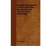 Hunting the Elephant in Africa and Other Recollections of Thirteen Years' Wanderings Stigand, C. H. (Auteur)