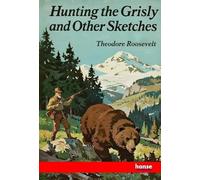 Hunting the Grisly and Other Sketches: The Works of Theodore Roosevelt - Vol. III