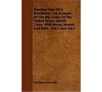 Hunting Trips of a Ranchman - An Account of the Big Game of the United States and Its Chase with Horse, Hound and Rifle - Vol.1 and Vol.2 Roosevelt, Theodore, IV, Robinsond, Rowland Evans (Auteur)